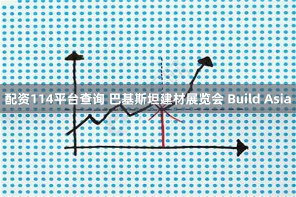 配资114平台查询 巴基斯坦建材展览会 Build Asia